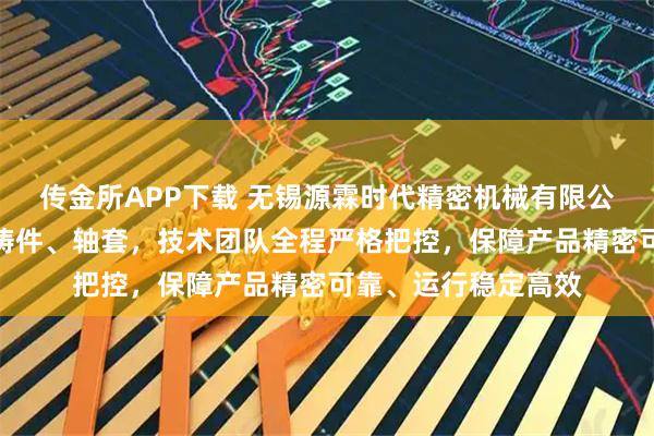 传金所APP下载 无锡源霖时代精密机械有限公司专业制造导轮、铸件、轴套,技术团队全程严格把控,保障产品精密可靠、运行稳定高效